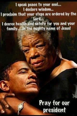 Maya Angelou asked for us to pray for  President O bama