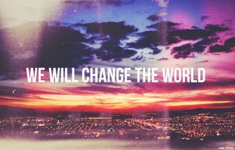 We can...we will change our one world.